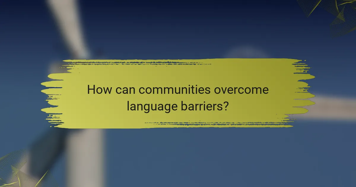How can communities overcome language barriers?