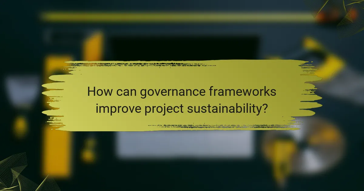 How can governance frameworks improve project sustainability?
