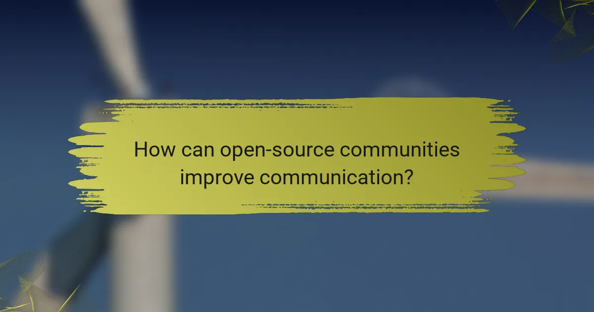 How can open-source communities improve communication?