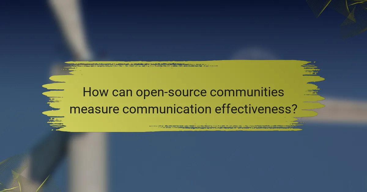How can open-source communities measure communication effectiveness?