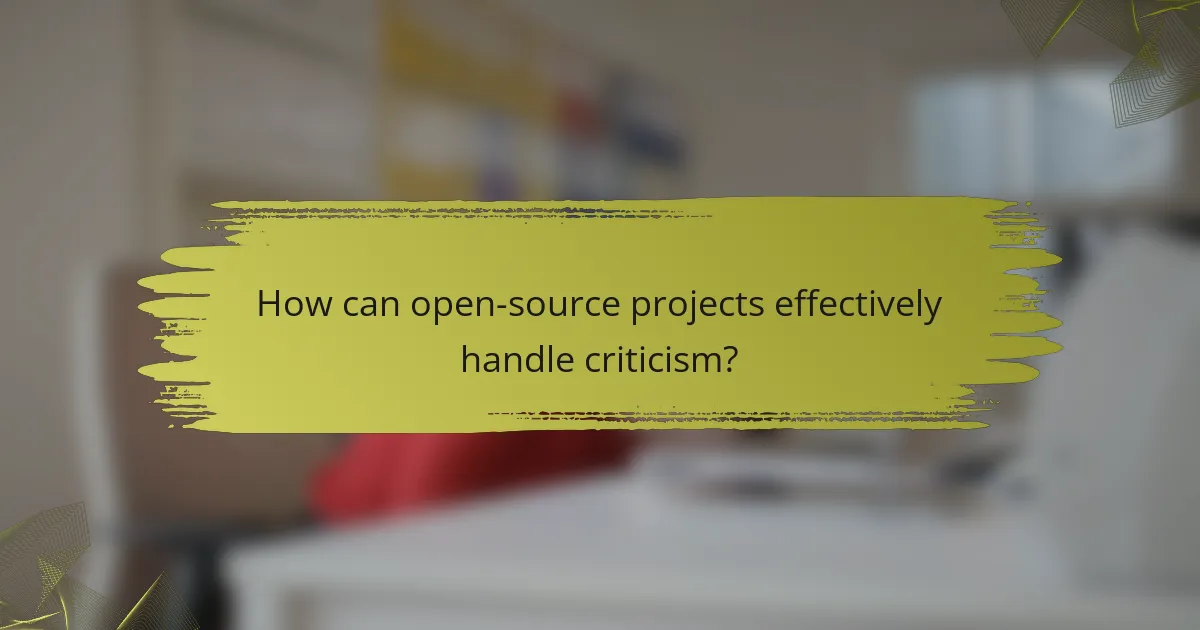 How can open-source projects effectively handle criticism?