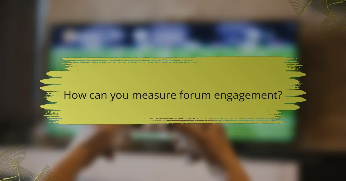 How can you measure forum engagement?