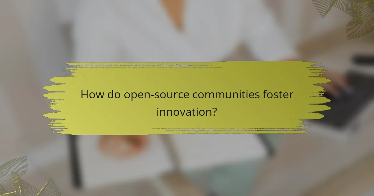 How do open-source communities foster innovation?