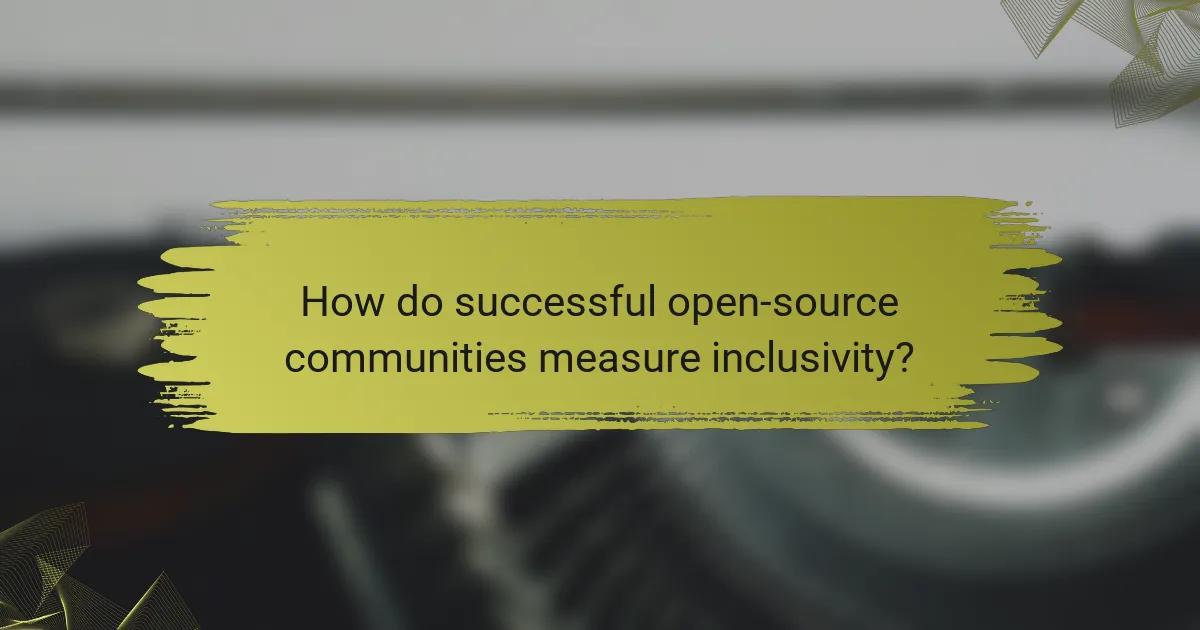 How do successful open-source communities measure inclusivity?