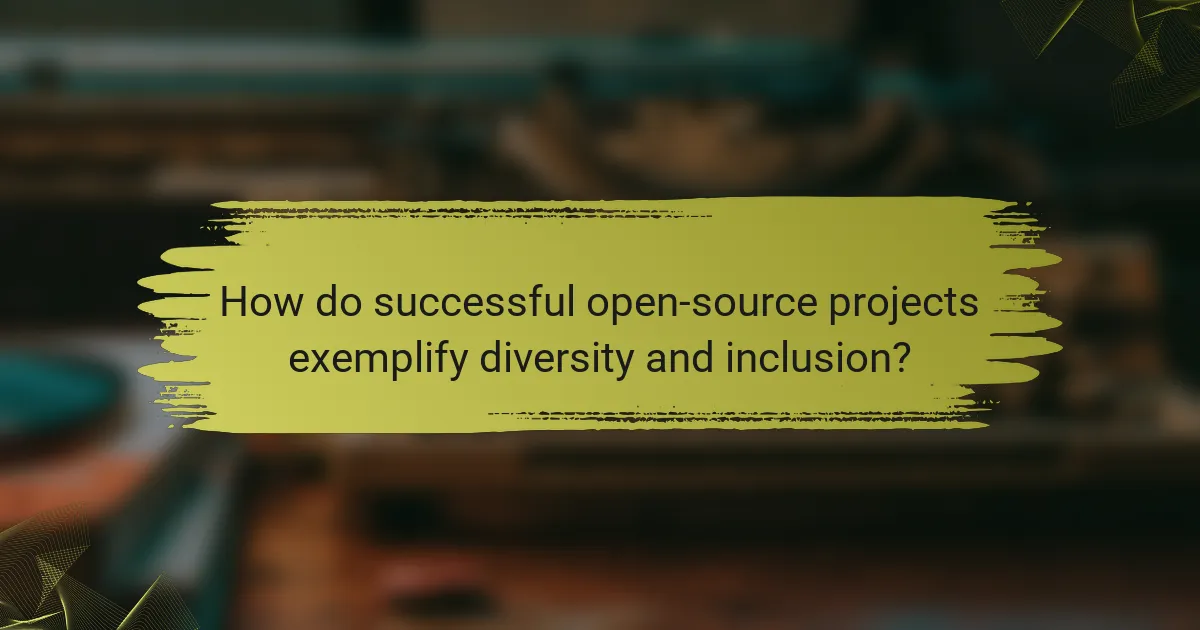 How do successful open-source projects exemplify diversity and inclusion?