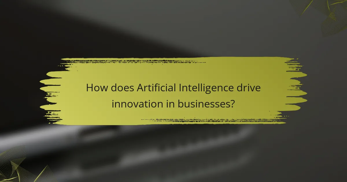 How does Artificial Intelligence drive innovation in businesses?