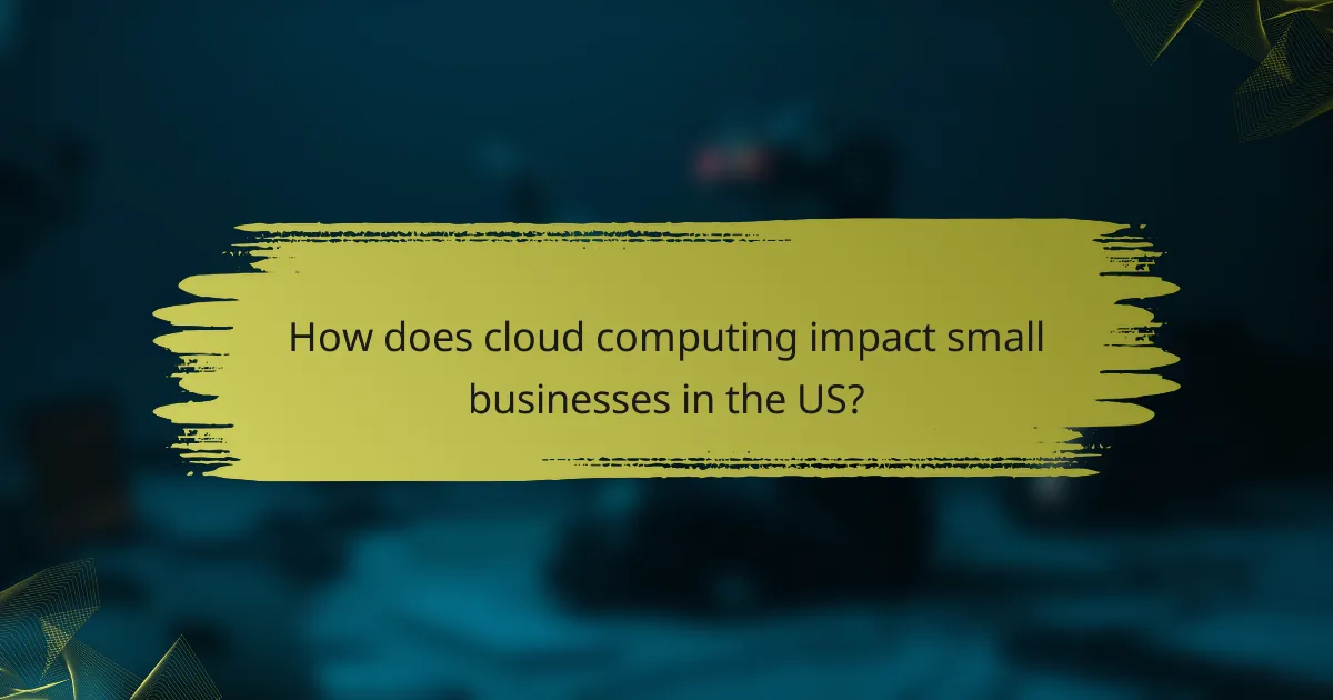 How does cloud computing impact small businesses in the US?