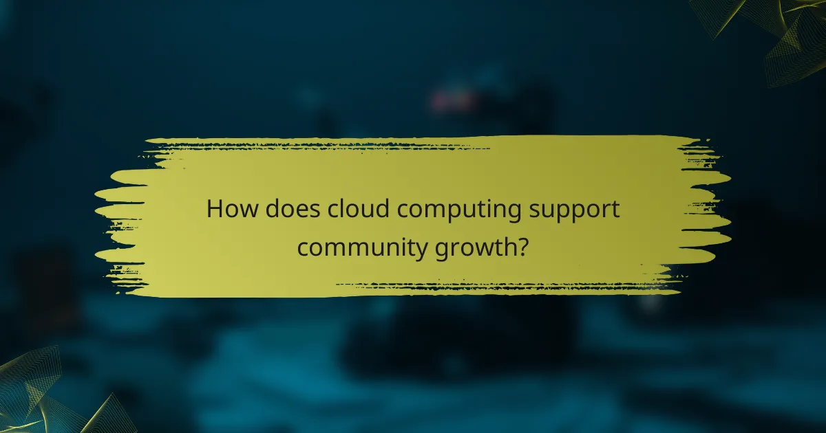 How does cloud computing support community growth?