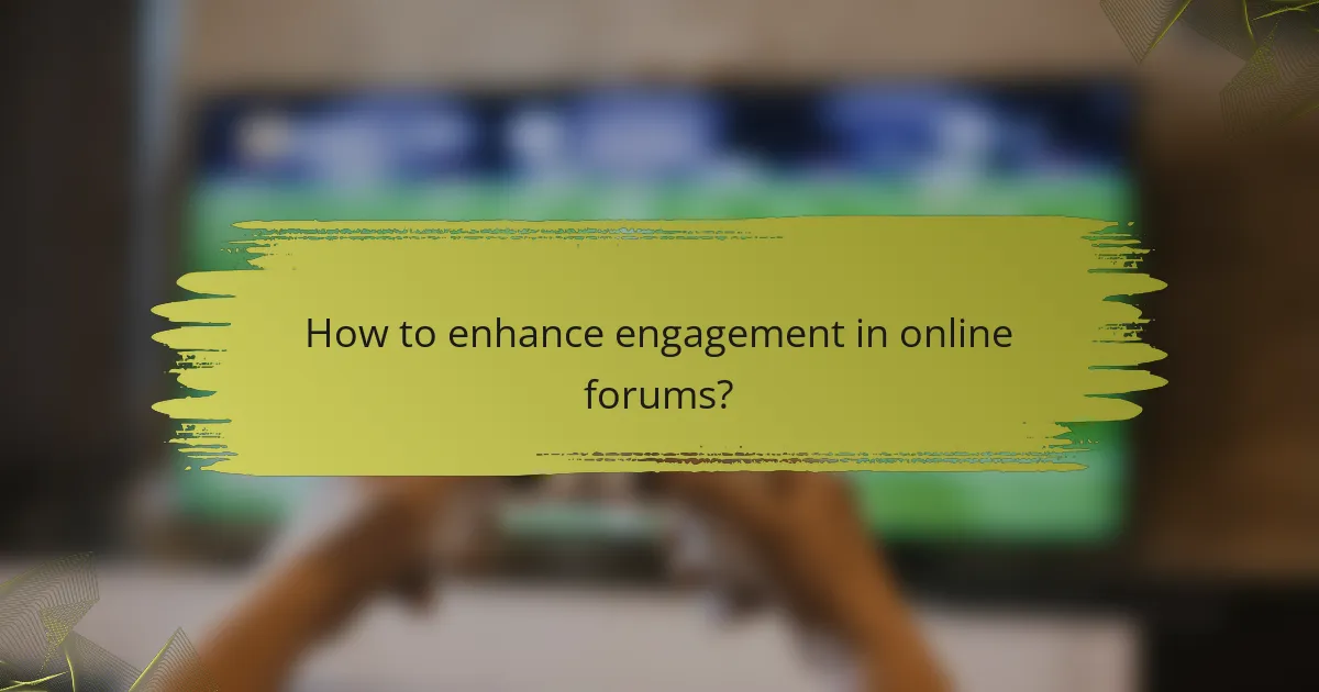 How to enhance engagement in online forums?