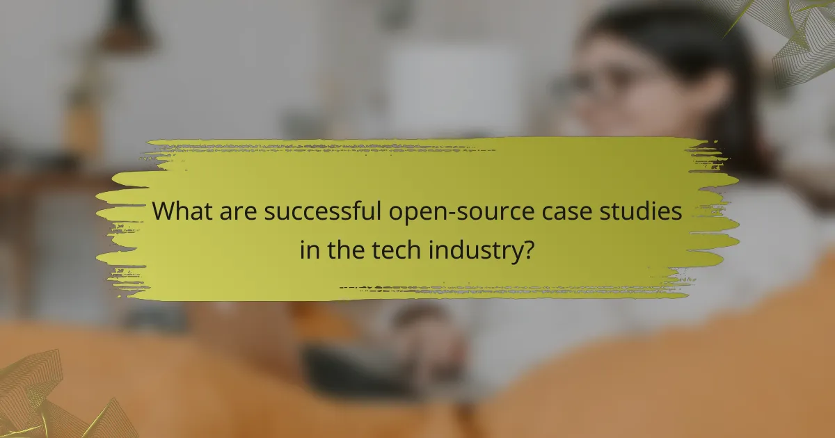 What are successful open-source case studies in the tech industry?