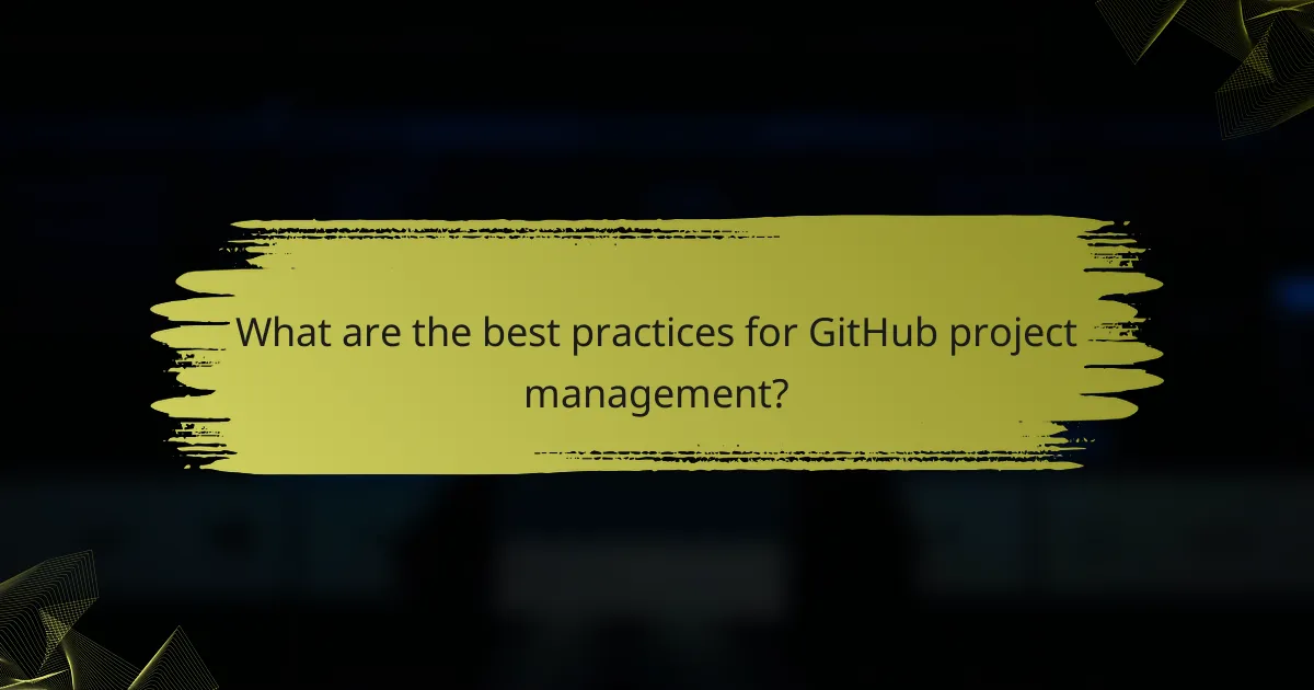 What are the best practices for GitHub project management?
