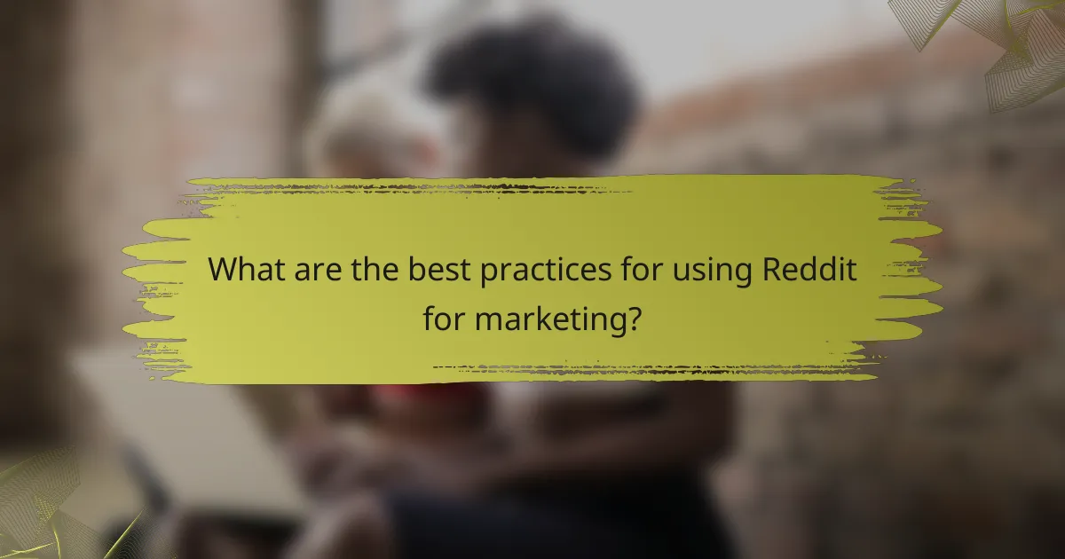 What are the best practices for using Reddit for marketing?
