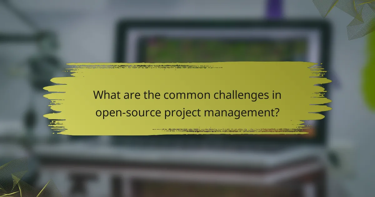 What are the common challenges in open-source project management?