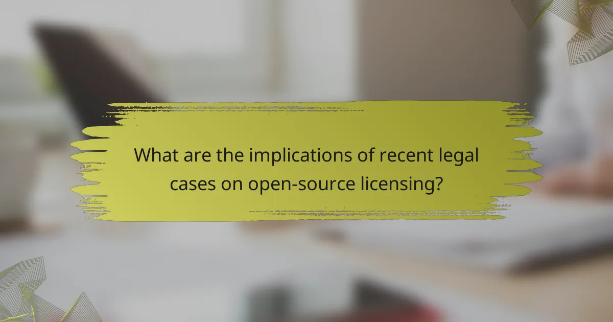 What are the implications of recent legal cases on open-source licensing?