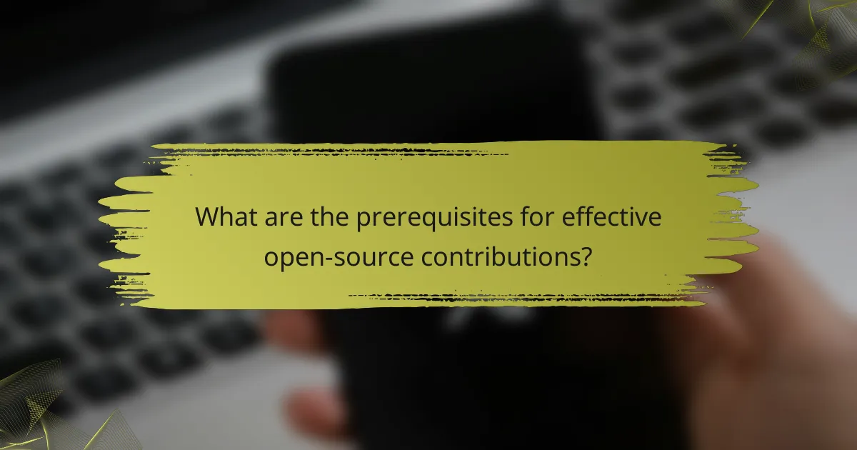 What are the prerequisites for effective open-source contributions?