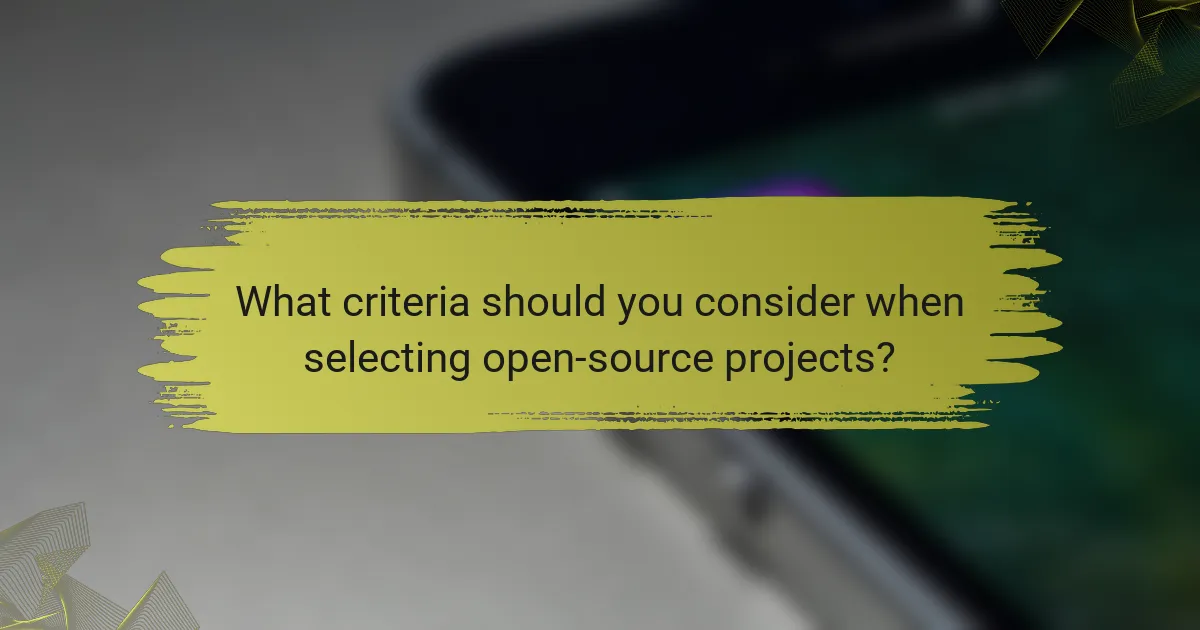 What criteria should you consider when selecting open-source projects?