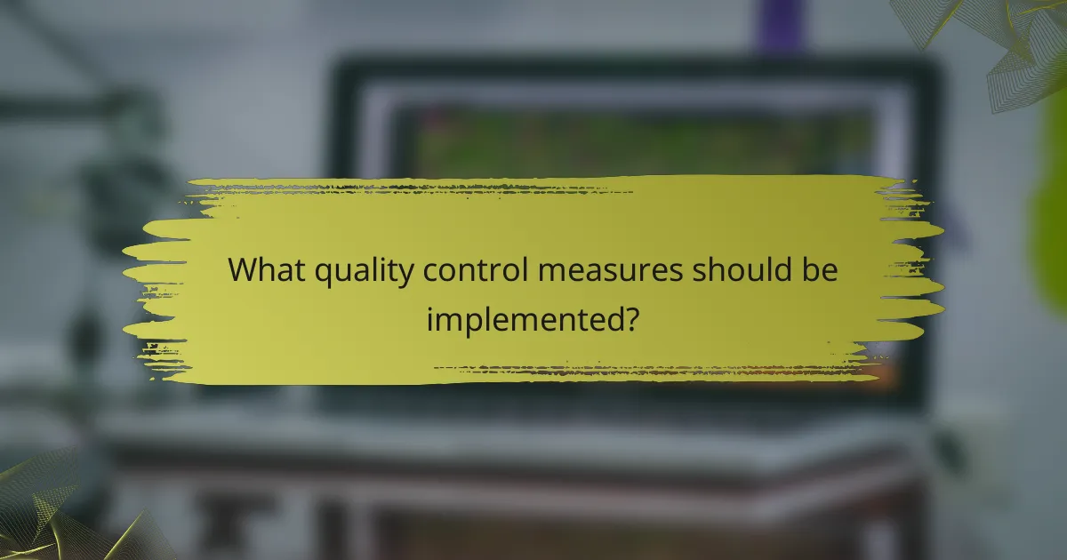 What quality control measures should be implemented?