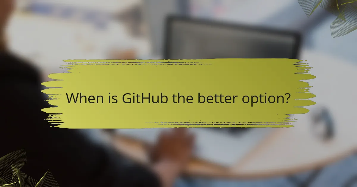 When is GitHub the better option?
