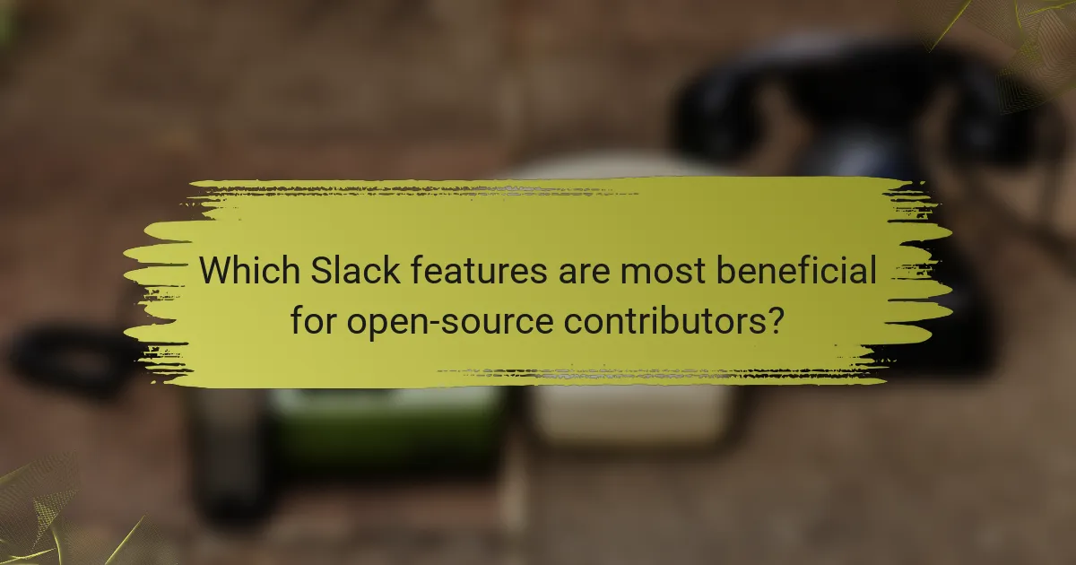 Which Slack features are most beneficial for open-source contributors?